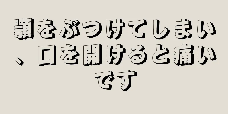 顎をぶつけてしまい、口を開けると痛いです