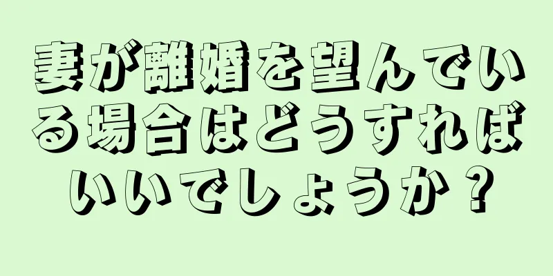 妻が離婚を望んでいる場合はどうすればいいでしょうか？