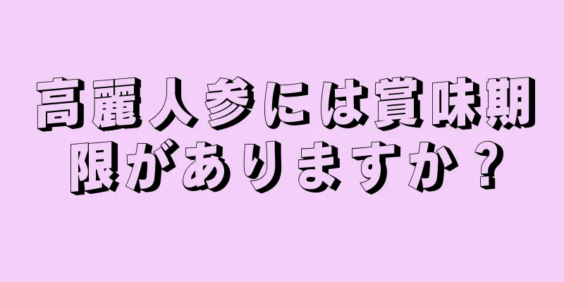 高麗人参には賞味期限がありますか？