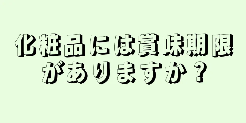 化粧品には賞味期限がありますか？