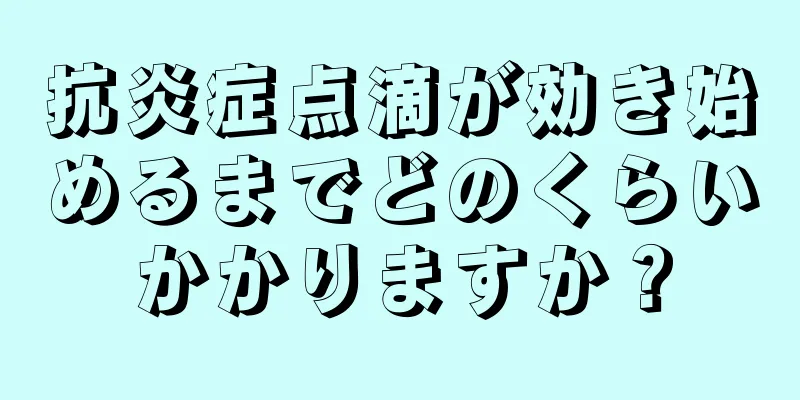 抗炎症点滴が効き始めるまでどのくらいかかりますか？