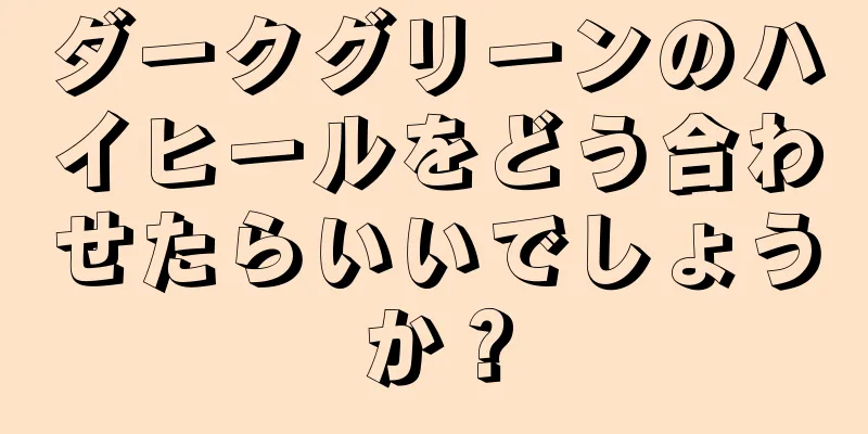 ダークグリーンのハイヒールをどう合わせたらいいでしょうか？