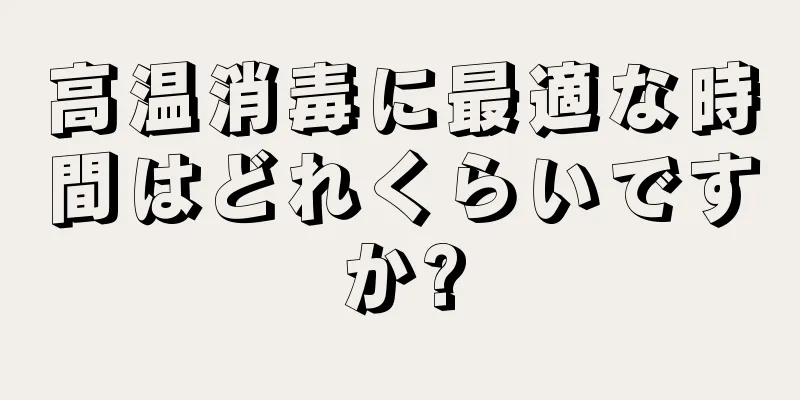 高温消毒に最適な時間はどれくらいですか?