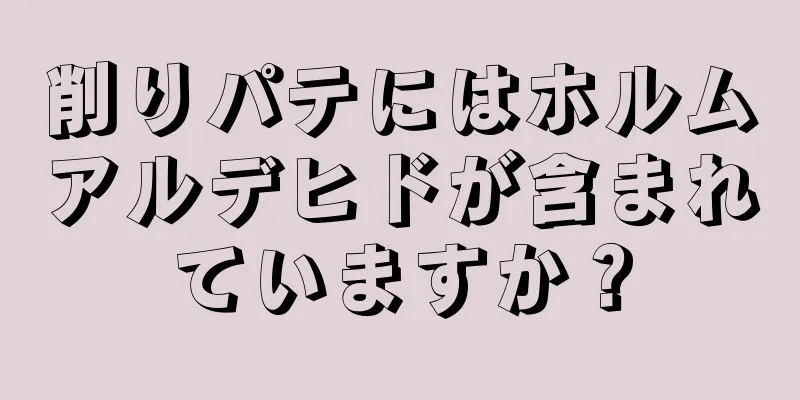 削りパテにはホルムアルデヒドが含まれていますか？