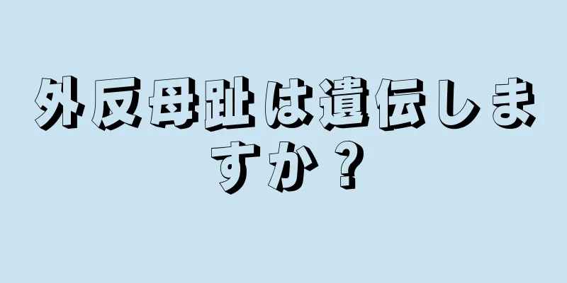 外反母趾は遺伝しますか？