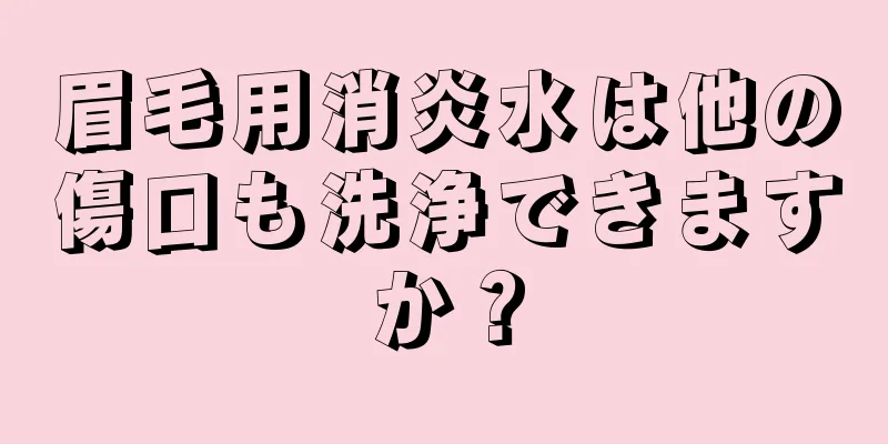 眉毛用消炎水は他の傷口も洗浄できますか？