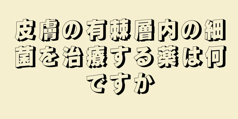 皮膚の有棘層内の細菌を治療する薬は何ですか