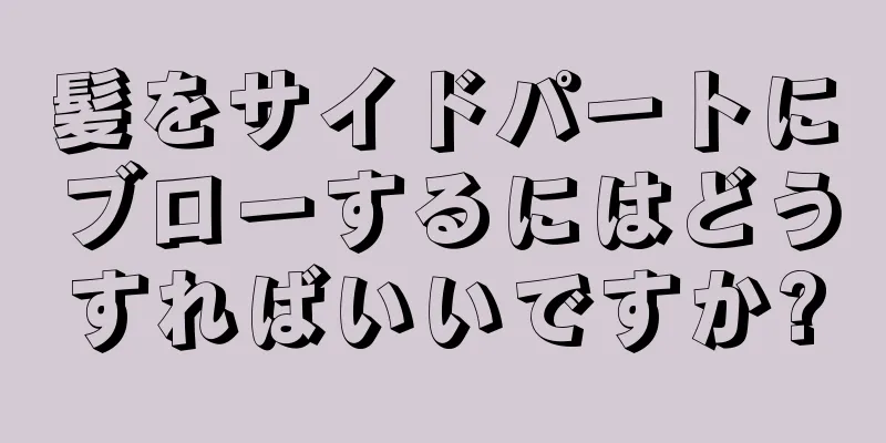 髪をサイドパートにブローするにはどうすればいいですか?