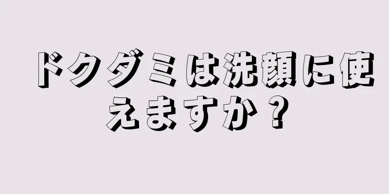 ドクダミは洗顔に使えますか？