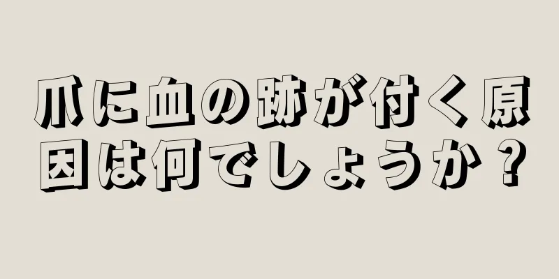 爪に血の跡が付く原因は何でしょうか？