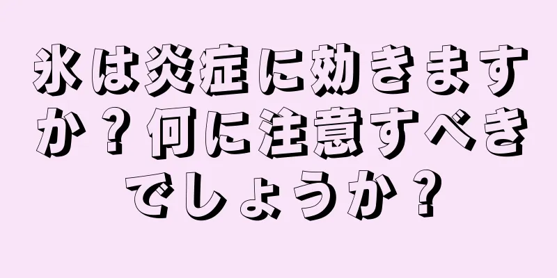 氷は炎症に効きますか？何に注意すべきでしょうか？