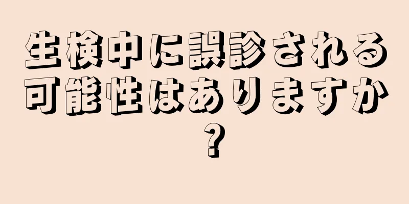 生検中に誤診される可能性はありますか？