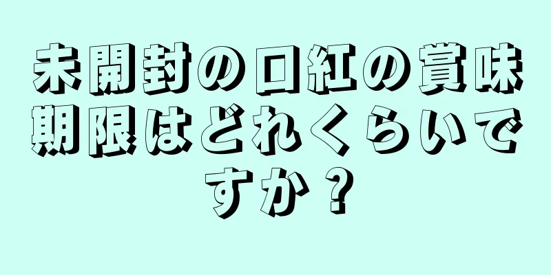 未開封の口紅の賞味期限はどれくらいですか？