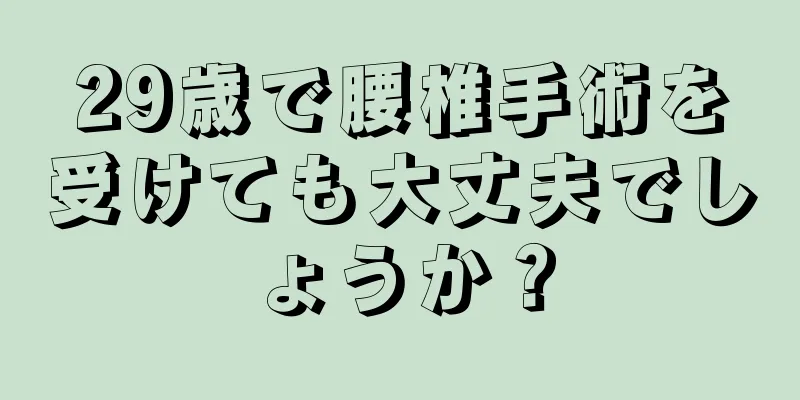 29歳で腰椎手術を受けても大丈夫でしょうか？