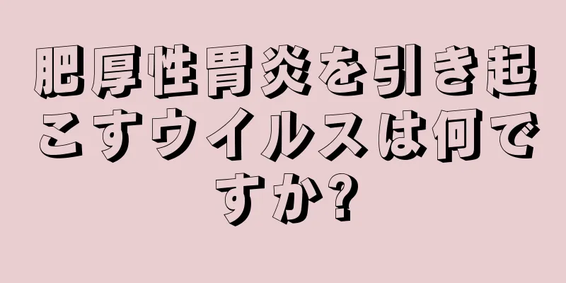 肥厚性胃炎を引き起こすウイルスは何ですか?