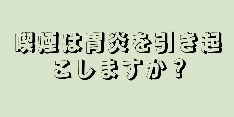 喫煙は胃炎を引き起こしますか？