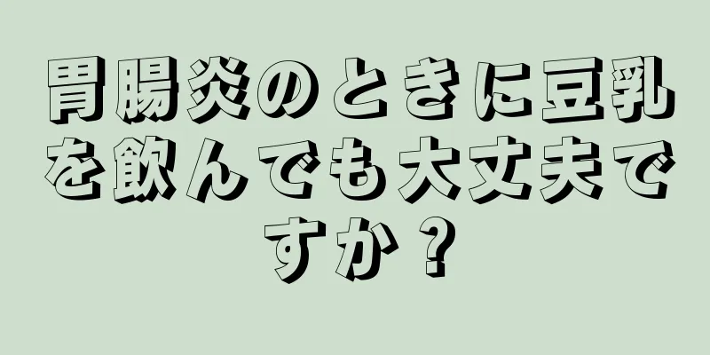 胃腸炎のときに豆乳を飲んでも大丈夫ですか？