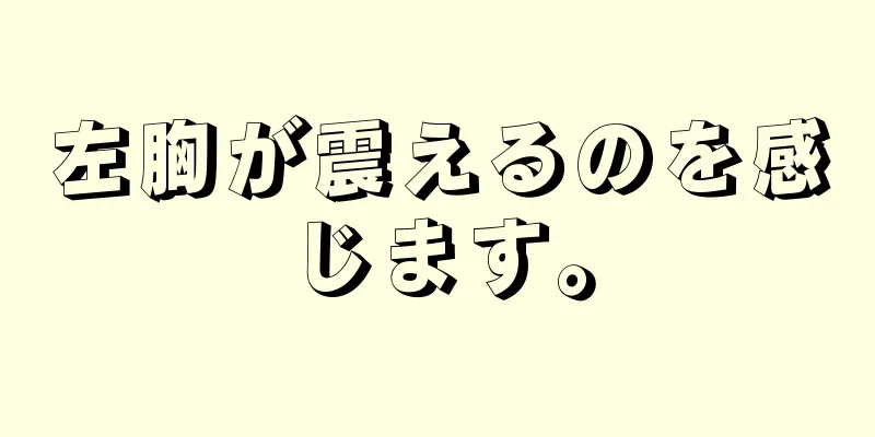 左胸が震えるのを感じます。