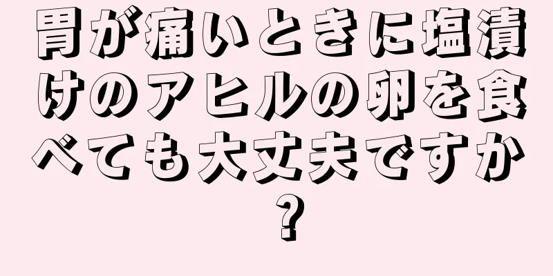 胃が痛いときに塩漬けのアヒルの卵を食べても大丈夫ですか？