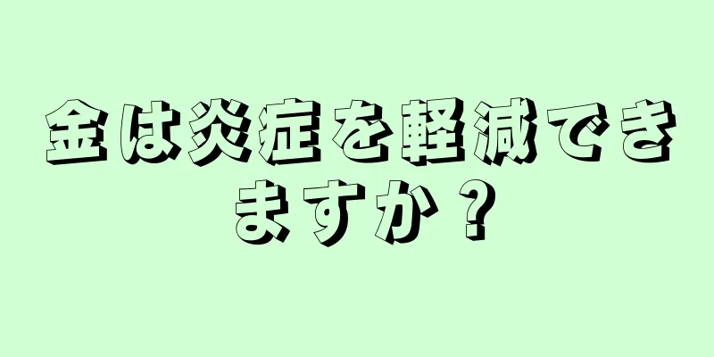 金は炎症を軽減できますか？