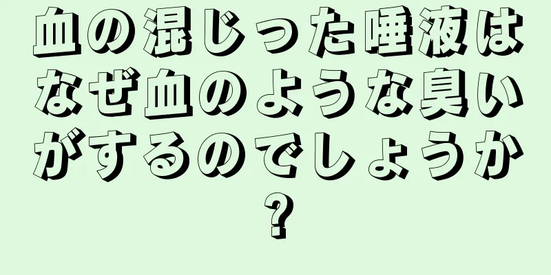 血の混じった唾液はなぜ血のような臭いがするのでしょうか?