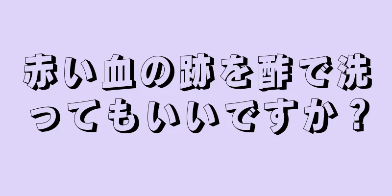 赤い血の跡を酢で洗ってもいいですか？