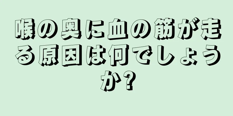 喉の奥に血の筋が走る原因は何でしょうか?