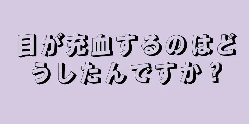 目が充血するのはどうしたんですか？