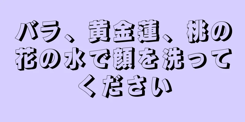 バラ、黄金蓮、桃の花の水で顔を洗ってください