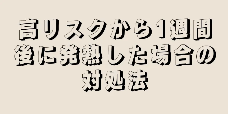 高リスクから1週間後に発熱した場合の対処法