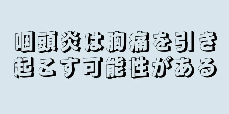 咽頭炎は胸痛を引き起こす可能性がある