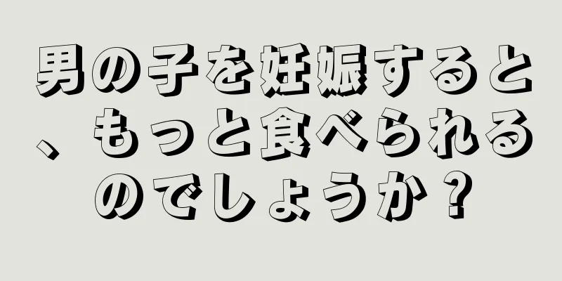 男の子を妊娠すると、もっと食べられるのでしょうか？