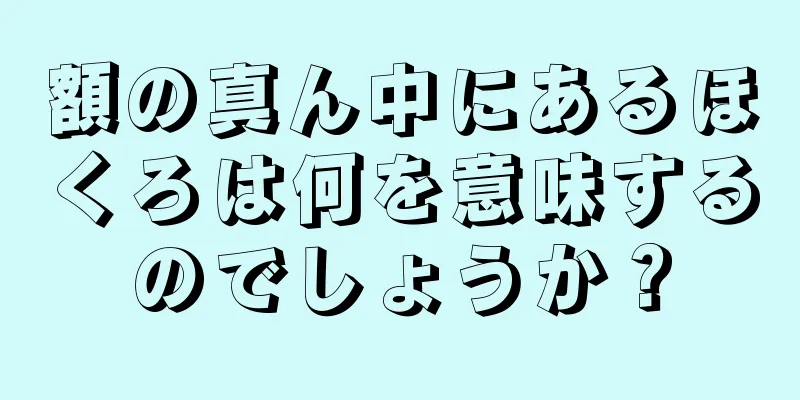 額の真ん中にあるほくろは何を意味するのでしょうか？