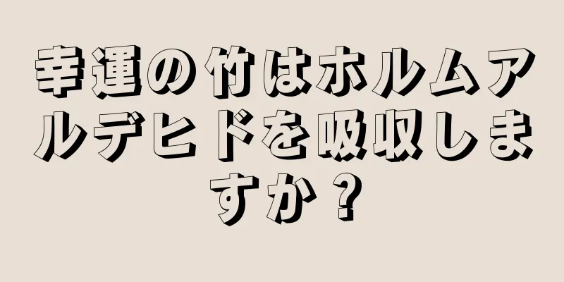 幸運の竹はホルムアルデヒドを吸収しますか？