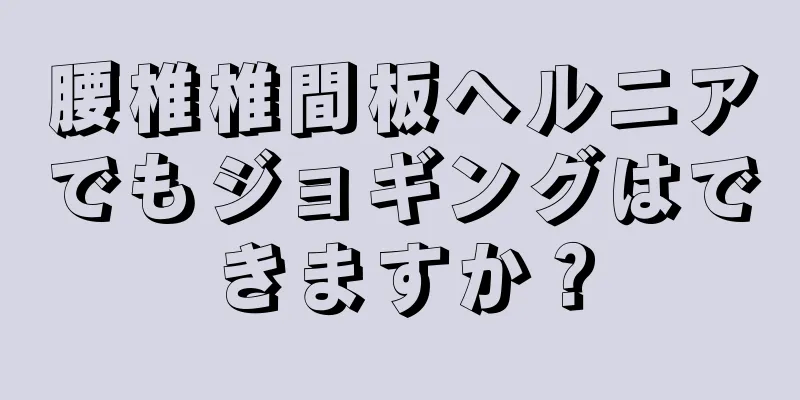 腰椎椎間板ヘルニアでもジョギングはできますか？