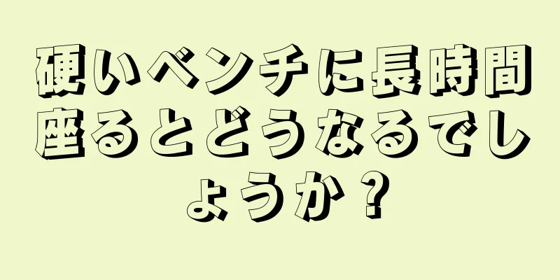 硬いベンチに長時間座るとどうなるでしょうか？