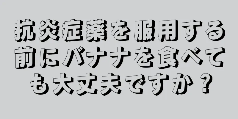 抗炎症薬を服用する前にバナナを食べても大丈夫ですか？