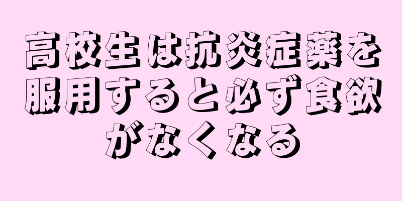 高校生は抗炎症薬を服用すると必ず食欲がなくなる