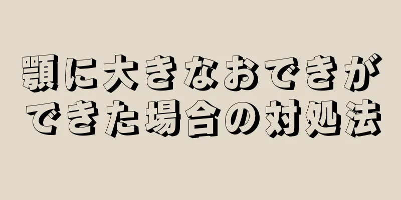 顎に大きなおできができた場合の対処法