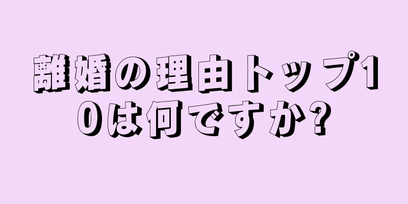 離婚の理由トップ10は何ですか?