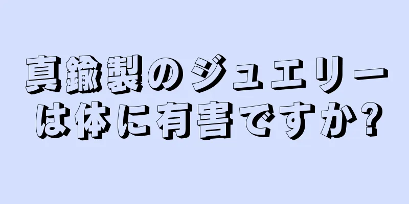 真鍮製のジュエリーは体に有害ですか?