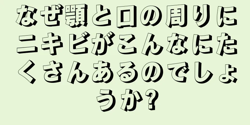 なぜ顎と口の周りにニキビがこんなにたくさんあるのでしょうか?