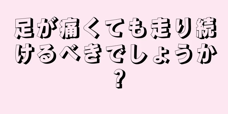 足が痛くても走り続けるべきでしょうか？