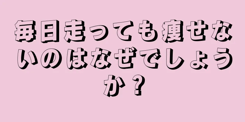 毎日走っても痩せないのはなぜでしょうか？