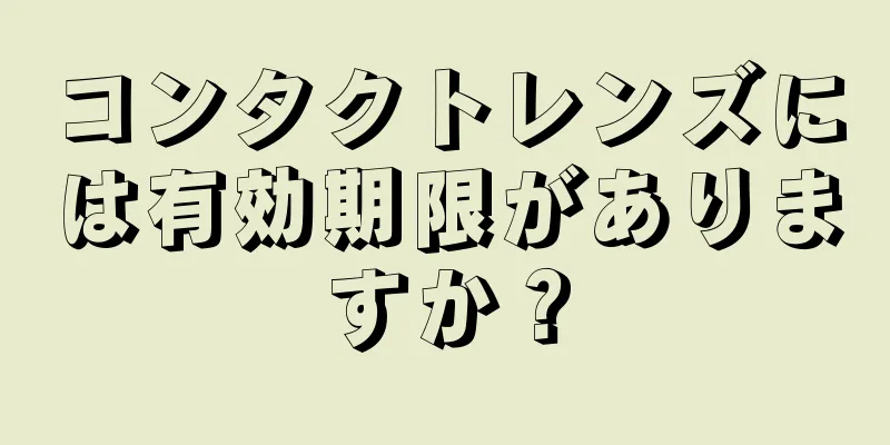 コンタクトレンズには有効期限がありますか？