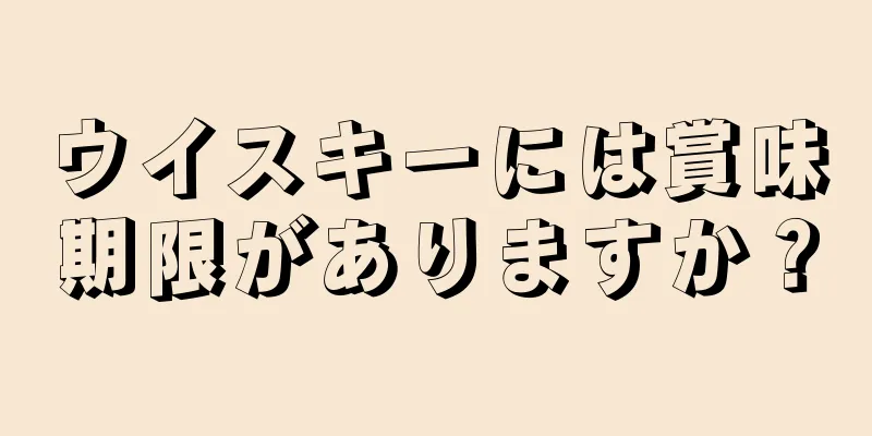 ウイスキーには賞味期限がありますか？