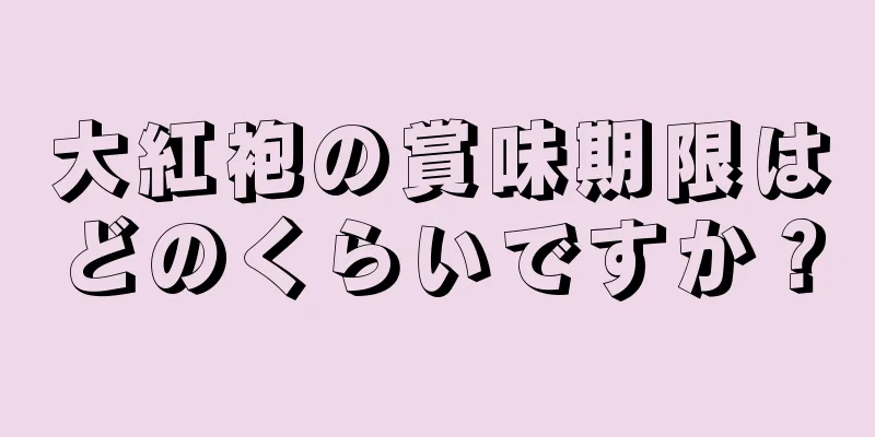 大紅袍の賞味期限はどのくらいですか？