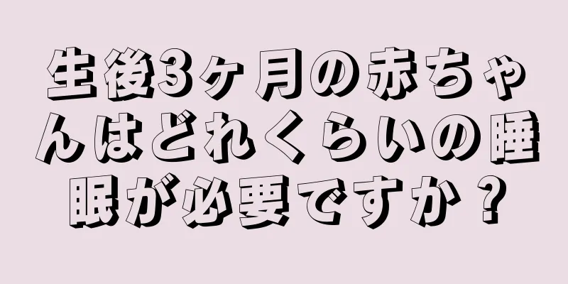 生後3ヶ月の赤ちゃんはどれくらいの睡眠が必要ですか？