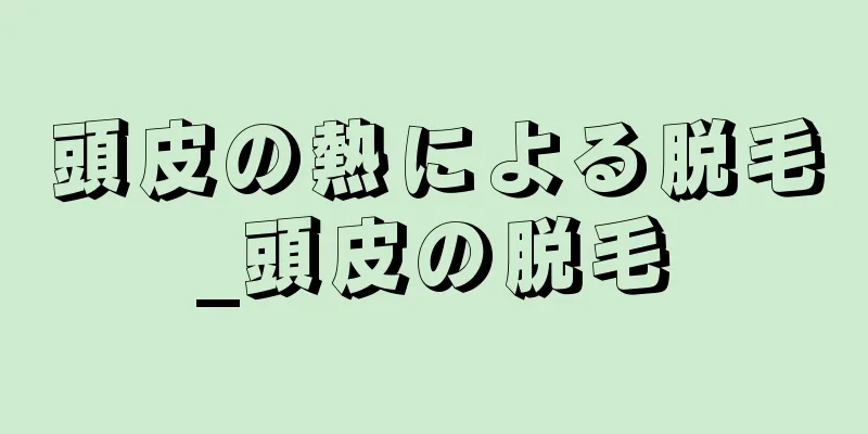 頭皮の熱による脱毛_頭皮の脱毛