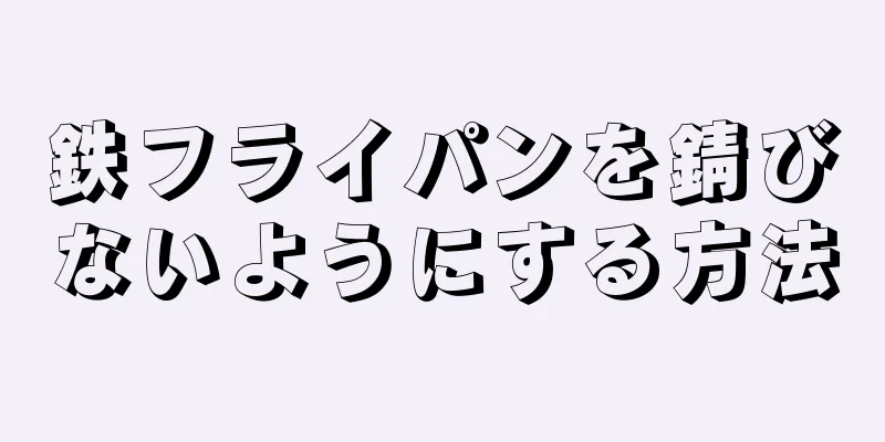 鉄フライパンを錆びないようにする方法